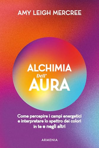 Alchimia dell'aura. Come percepire i campi energetici e interpretare lo spettro dei colori in te e negli altri (Anima) von Armenia