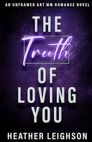 The Truth of Loving You: Alternate Cover (Unframed Art MM Romance) von HL Books