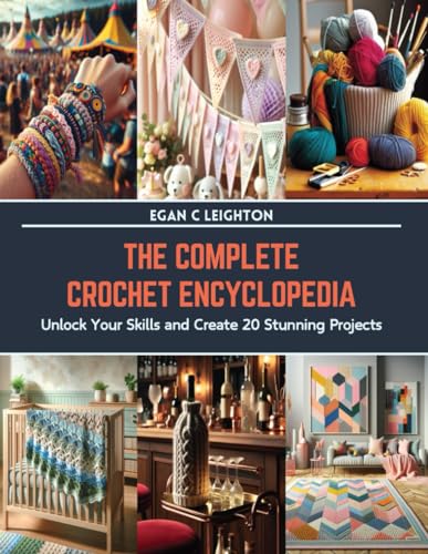 The Complete Crochet Encyclopedia: Unlock Your Skills and Create 20 Stunning Projects von Independently published