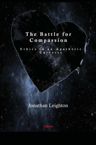 The Battle for Compassion: Ethics in an Apathetic Universe von Algora Publishing