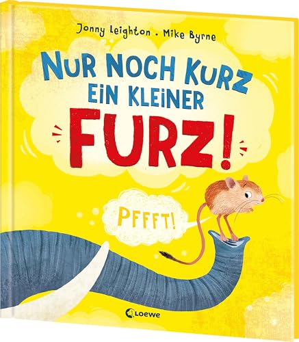 Nur noch kurz ein kleiner Furz!: Pups-genial gereimtes Bilderbuch ab 3 Jahren zum Lachen und Spaß haben - Vermittelt eine positive Einstellung zu natürlichen Körperfunktionen von Loewe