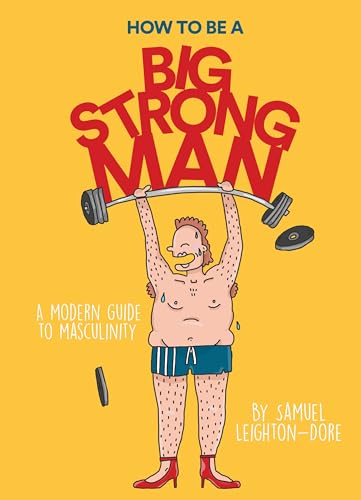 How to Be a Big Strong Man: A modern guide to masculinity von Smith Street Books