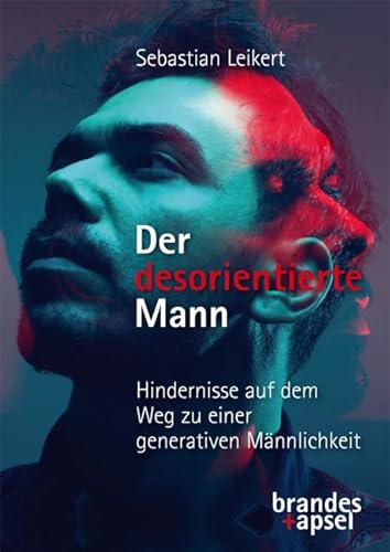 Der desorientierte Mann – Hindernisse auf dem Weg zu einer generativen Männlichkeit von Brandes + Apsel Verlag Gm