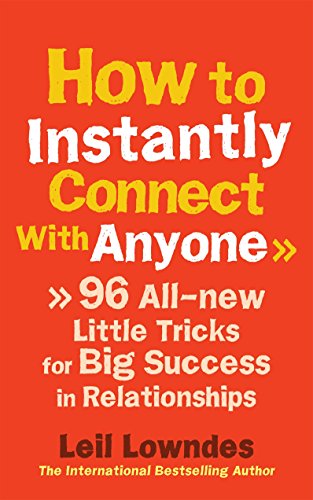 How to Instantly Connect With Anyone: 96 All-new Little Tricks for Big Success in Relationships