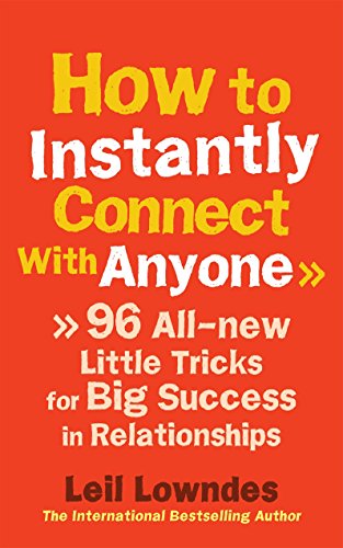 How to Instantly Connect With Anyone: 96 All-new Little Tricks for Big Success in Relationships How to Instantly Connect With Anyone: 96 All-new Little Tricks for Big Success in Relationships