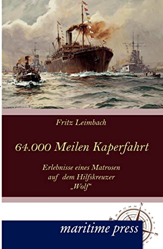64000 Seemeilen Kaperfahrt: Erlebnisse eines Matrosen auf dem Hilfskreuzer Wolf von Maritimepress