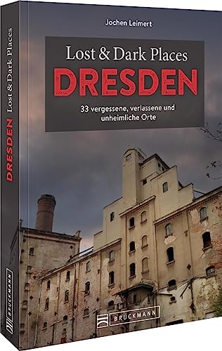 Bruckmann Dark Tourism Guide – Lost & Dark Places Dresden und Umgebung: 33 vergessene, verlassene und unheimliche Orte von Bruckmann