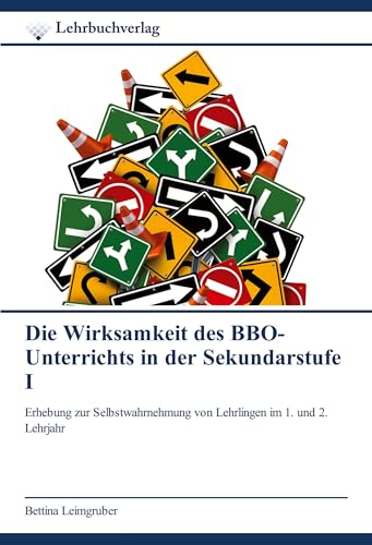 Die Wirksamkeit des BBO-Unterrichts in der Sekundarstufe I: Erhebung zur Selbstwahrnehmung von Lehrlingen im 1. und 2. Lehrjahr von Lehrbuchverlag