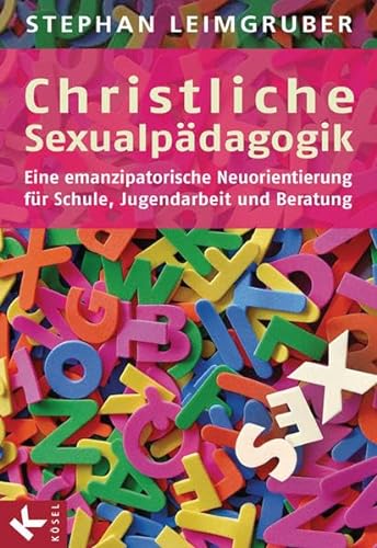 Christliche Sexualpädagogik: Eine emanzipatorische Neuorientierung - Für Schule, Jugendarbeit und Beratung