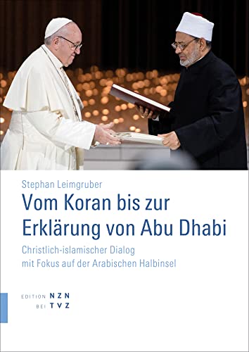 Vom Koran bis zur Erklärung von Abu Dhabi: Christlich-islamischer Dialog mit Fokus auf der Arabischen Halbinsel von Theologischer Verlag Ag