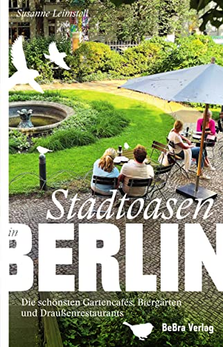 Stadtoasen in Berlin: Die schönsten Gartencafés, Biergärten und Draußenrestaurants (Unterwegs in Berlin) von BeBra Verlag