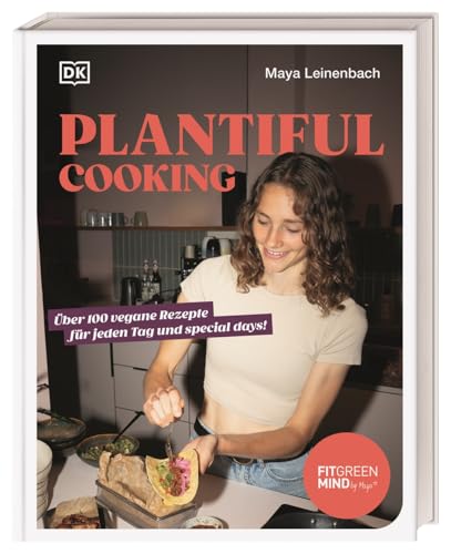 Plantiful Cooking: Über 100 vegane Rezepte für jeden Tag und special days! Unwiderstehliche vegane Rezepte aus Maya Leinenbachs Küche für jeden Anlass von Dorling Kindersley Verlag