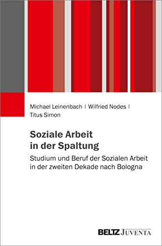 Soziale Arbeit in der Spaltung: Studium und Beruf der Sozialen Arbeit in der zweiten Dekade nach Bologna von Beltz