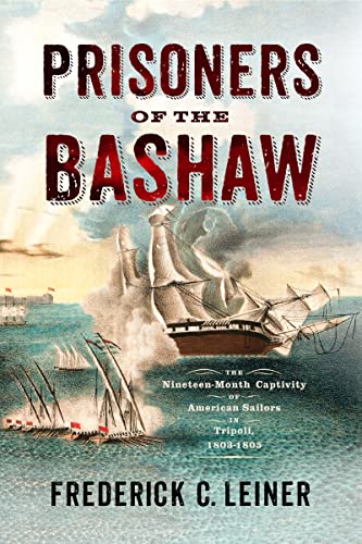 Prisoners of the Bashaw: The Nineteen-Month Captivity of American Sailors in Tripoli, 1803–1805: The Nineteen-month Captivity of American Sailors in Tripoli, 1803–1805 von Westholme Publishing