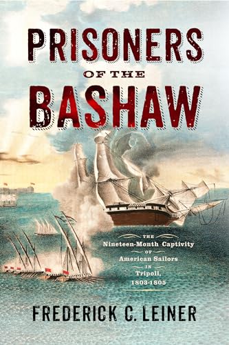 Prisoners of the Bashaw: The Nineteen-Month Captivity of American Sailors in Tripoli, 1803–1805 von Westholme Publishing