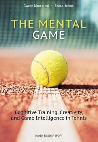 The Mental Game: Cognitive Training, Creativity, and Game Intelligence in Tennis von Meyer & Meyer Sport (UK) Ltd.