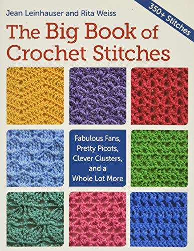 The Big Book of Crochet Stitches: Fabulous Fans, Pretty Picots, Clever Clusters, and a Whole Lot More