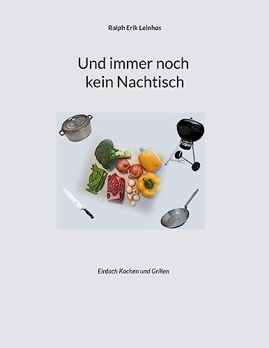 Und immer noch kein Nachtisch: Einfach Kochen und Grillen von BoD – Books on Demand
