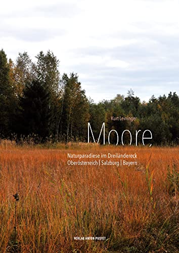 Moore: Naturparadiese im Dreiländereck Oberösterreich | Salzburg | Bayern Moore: Naturparadiese im Dreiländereck Oberösterreich | Salzburg | Bayern von Verlag Anton Pustet Salzburg