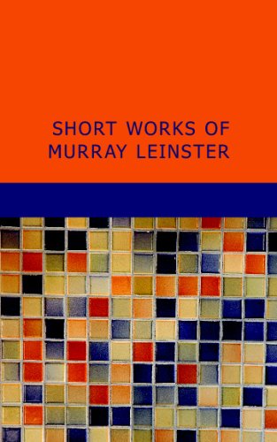 Short Works of Murray Leinster Short Works of Murray Leinster