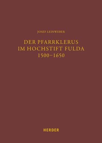 Der Pfarrklerus im Hochstift Fulda 1500–1650: Verzeichnis der Geistlichen, auf der Grundlage der Nachlassbestände in der Bibliothek des Bischöflichen Priesterseminars (Fuldaer Studien)