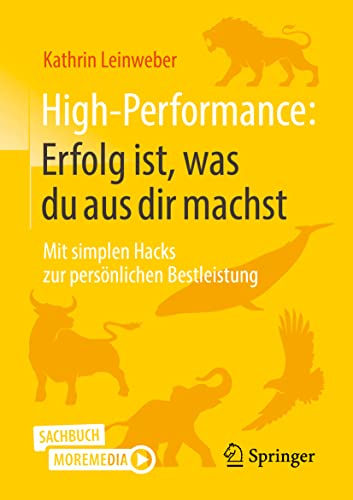 High-Performance: Erfolg ist, was du aus dir machst: Mit simplen Hacks zur persönlichen Bestleistung