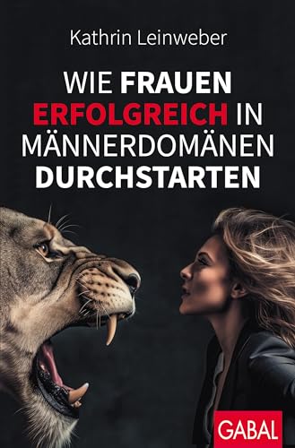 Wie Frauen erfolgreich in Männerdomänen durchstarten (Dein Erfolg) von GABAL