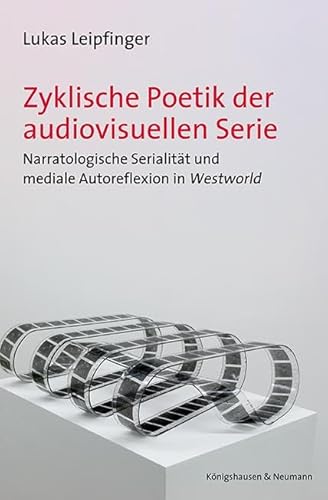 Zyklische Poetik der audiovisuellen Serie: Narratologische Serialität und mediale Autoreflexion inWestworld Zyklische Poetik der audiovisuellen Serie: Narratologische Serialität und mediale Autoreflexion inWestworld von Königshausen u. Neumann