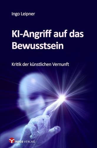 KI-Angriff auf das Bewusstsein: Kritik der künstlichen Vernunft von Info 3 Verlag
