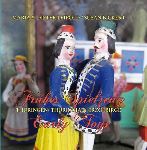 Frühes Spielzeug aus Thüringen und dem Erzgebirge: Early Toys from Thuringia and the Erzgebirge Region
