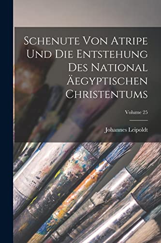 Schenute Von Atripe Und Die Entstehung Des National Äegyptischen Christentums; Volume 25