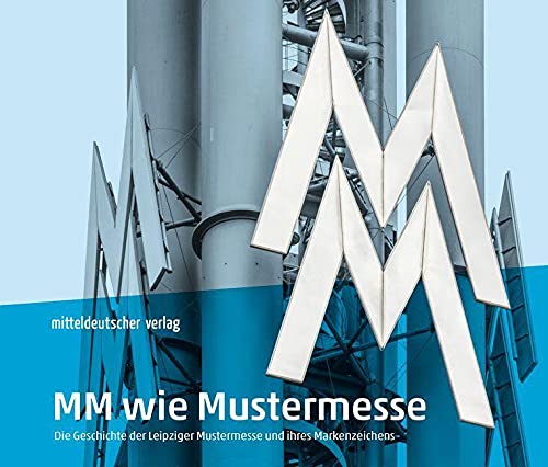 MM wie Mustermesse: Die Geschichte der Leipziger Mustermesse und ihres Markenzeichens