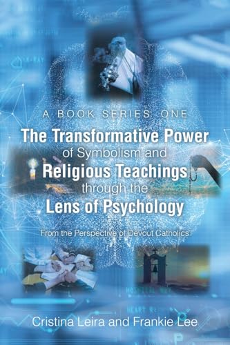 The Transformative Power of Symbolism and Religious Teachings through the Lens of Psychology: From the Perspective of Devout Catholics (A Book Series: One) von Christian Faith Publishing
