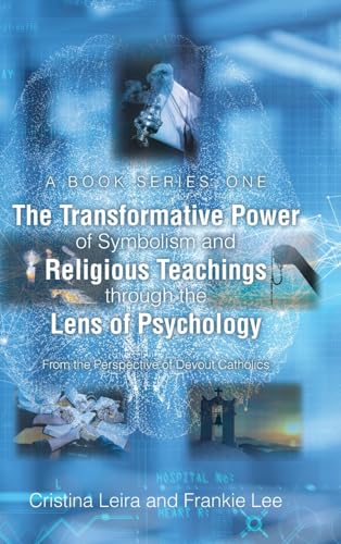 The Transformative Power of Symbolism and Religious Teachings through the Lens of Psychology: From the Perspective of Devout Catholics (A Book Series: One) von Christian Faith Publishing