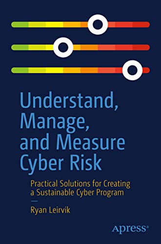 Understand, Manage, and Measure Cyber Risk: Practical Solutions for Creating a Sustainable Cyber Program von Apress