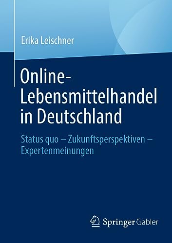 Online-Lebensmittelhandel in Deutschland: Status quo – Zukunftsperspektiven – Expertenmeinungen von Springer Gabler