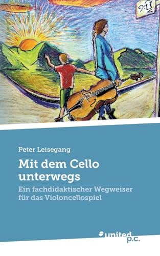 Mit dem Cello unterwegs: Ein fachdidaktischer Wegweiser für das Violoncellospiel von united p.c.