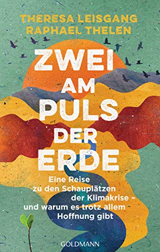 Zwei am Puls der Erde: Eine Reise zu den Schauplätzen der Klimakrise – und warum es trotz allem Hoffnung gibt