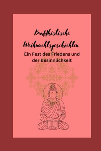 Buddhistische Weihnachtsgeschichten: Ein Fest des Friedens und der Besinnlichkeit von Independently published