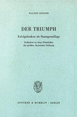 Der Triumph.: Erfolgsdenken als Staatsgrundlage. Gedanken zu einer Staatslehre der großen, dauernden Ordnung.