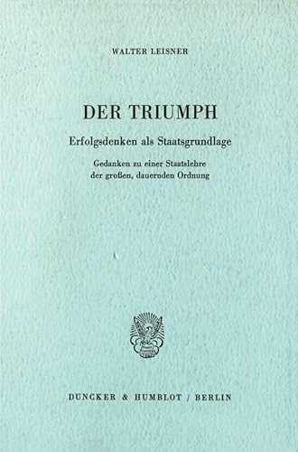 Der Triumph.: Erfolgsdenken als Staatsgrundlage. Gedanken zu einer Staatslehre der großen, dauernden Ordnung.