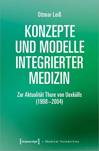 Konzepte und Modelle Integrierter Medizin: Zur Aktualität Thure von Uexkülls (1908-2004) (Medical Humanities, Bd. 8)