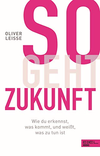 So geht Zukunft: Wie du erkennst, was kommt, und weißt, was zu tun ist von EDEL