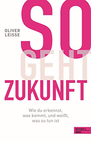 So geht Zukunft: Wie du erkennst, was kommt, und weißt, was zu tun ist