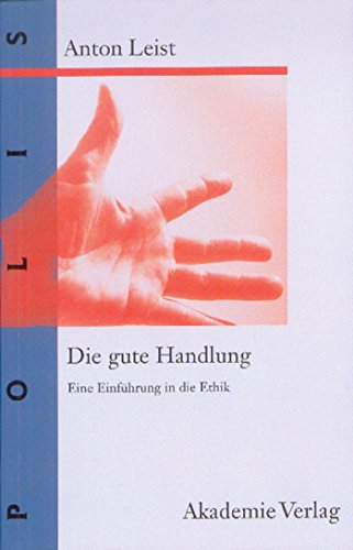 Die gute Handlung: Eine Einführung in die Ethik (POLIS, 4, Band 4)