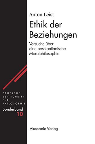 Ethik der Beziehungen: Versuche über eine postkantianische Moralphilosophie (Deutsche Zeitschrift für Philosophie / Sonderbände, 10, Band 10)