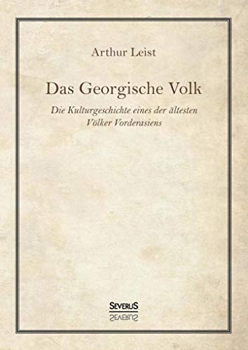 Das Georgische Volk: Die Kulturgeschichte eines der ältesten Völker Vorderasiens von Severus