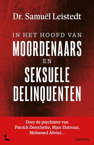In het hoofd van moordenaars en seksdelinquenten: Door de psychiater van Patrick Derochette, Marc Dutroux, Mohamed Abrini… von Lannoo