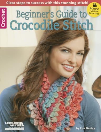 Leisure Arts-Beginner's Guide To Crocodile Stitch: Clear Steps to Success with This Stunning Stitch!