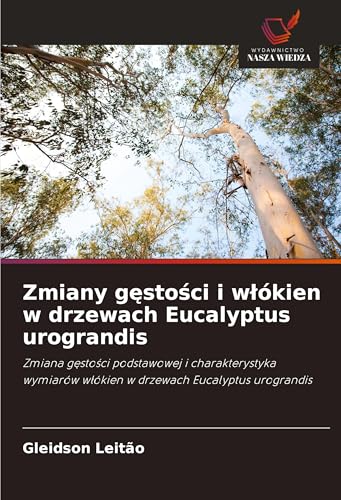 Zmiany g¿sto¿ci i w¿ókien w drzewach Eucalyptus urograndis: Zmiana g¿sto¿ci podstawowej i charakterystyka wymiarów w¿ókien w drzewach Eucalyptus urograndis von Wydawnictwo Nasza Wiedza